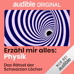 Verschlungene Kreise, die kleiner werdend auf ein schwarzes Loch zu laufen. Dazu die Schriftzüge: audible Original; Erzähl mir alles: Physik; Das Rätsel der Schwarzen Löcher.