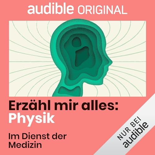 Die Silhouette eines Menschen, im Inneren konzentrisch verschlungene Linien, die in die Tiefe gehen. Dazu die Schriftzüge: audible Original; Erzähl mir alles: Physik; Im Dienst der Medizin.