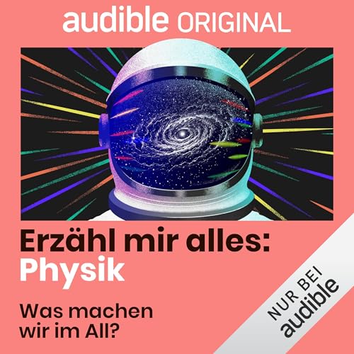 Der stilisierte Helm eines Raumanzugs, umgeben von bunten Schlieren, im Visier des Helms die Spiegelung einer Spiralgalaxie. Dazu die Schriftzüge: audible Original; Erzähl mir alles: Physik; Was machen wir im Weltall?
