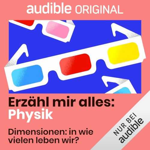 Eine stilisierte 3D-Brille mit drei verschiedenfarbigen Augen. Dazu die Schriftzüge: audible Original; Erzähl mir alles: Physik; Dimensionen – in wie vielen leben wir?