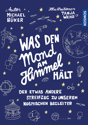 Buchcover: Was den Mond am Himmel hält, KOSMOS Verlag: Handlettering neben zahlreichen comichaften Zeichnungen astronomischer Motive auf dunkelblauem Hintergrund.